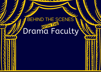 Behind the Scenes with our Drama Faculty